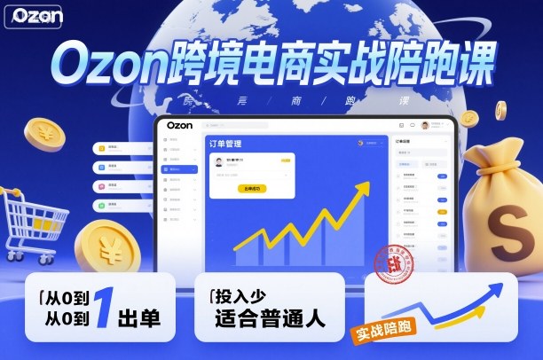 Ozon跨境电商实战陪跑课，教你从0到1出单，投入少适合普通人-青虫资源网