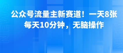公众号流量主新赛道！一天8张，每天10分钟，无脑操作-快名资源网