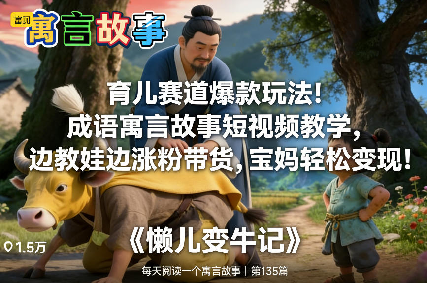 育儿赛道爆款玩法！成语寓言故事短视频教学，边教娃边涨粉带货，宝妈轻松变现！-快名资源网