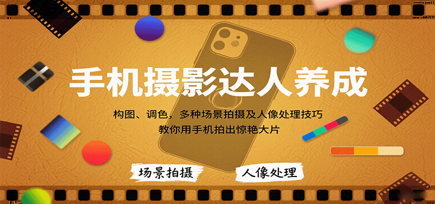 手机摄影达人养成，构图、调色，多种场景拍摄及人像处理技巧，教你用手机拍出惊艳大片-快名资源网