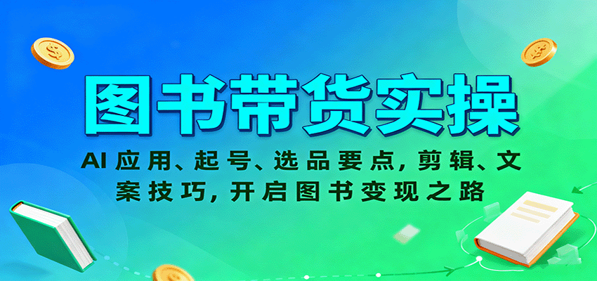 图书带货实操，AI应用、起号、选品要点，剪辑、文案技巧，开启图书变现之路-快名资源网
