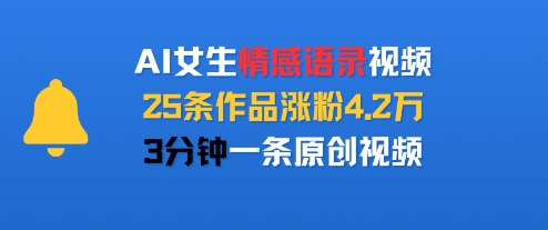 AI女生情感语录视频，25条作品涨粉4.2W，3分钟一条原创视频-快名资源网