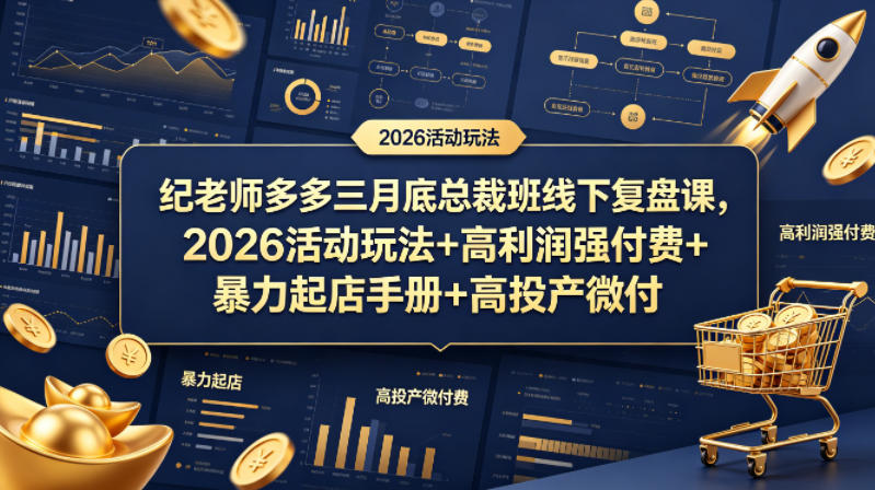 纪老师多多三月底总裁班线下复盘课，2026活动玩法+高利润强付费+暴力起店手册+高投产微付费-快名资源网