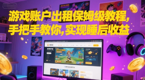 游戏账户出租保姆级教程，手把手教你，实现睡后收益-快名资源网
