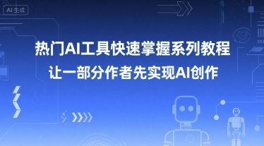 热门AI工具快速掌握系列教程，让一部分创作者先实现AI创作-快名资源网