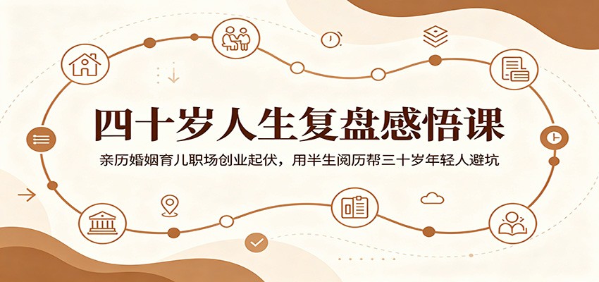 四十岁人生复盘感悟课：亲历婚姻育儿职场创业起伏，用半生阅历帮三十岁年轻人避坑-快名资源网