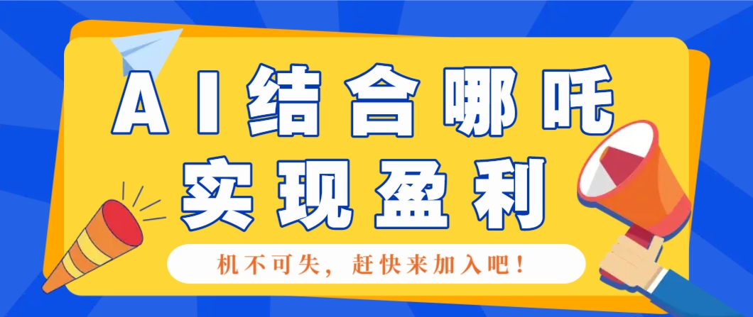 哪咤2爆火，如何利用AI结合哪吒2实现盈利，月收益5000+【附详细教程】-快名资源网