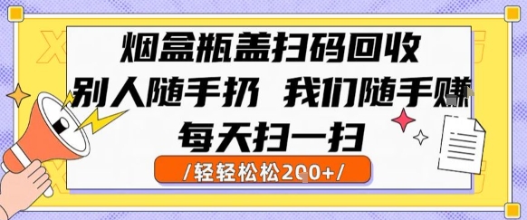 烟盒瓶盖扫码回收，别人随手扔 我们随手挣，闷声发大财，每天扫一扫，轻轻松松2张【揭秘】-快名资源网