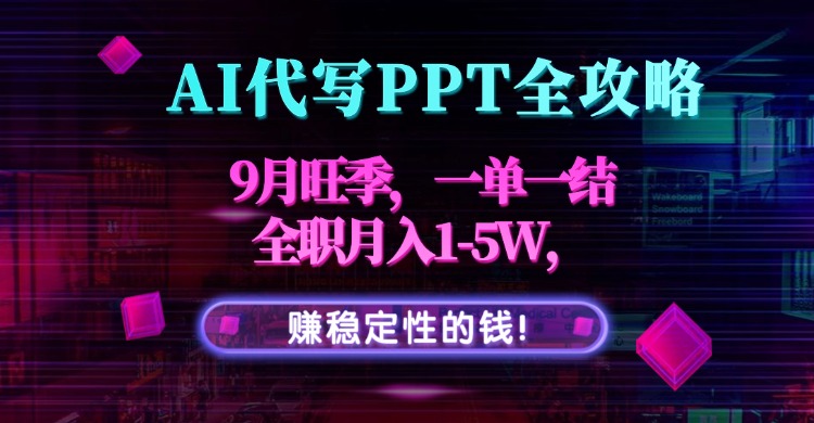 AI代写PPT全攻略，9月旺季，一单一结，全职月入1-5W，赚稳定性的钱！-快名资源网