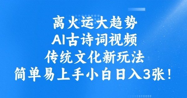离火运大趋势，ai古诗词视频，传统文化新玩法，简单易上手小白日入3张-快名资源网