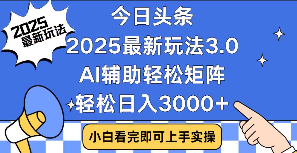 今日头条2025最新玩法3.0，思路简单，复制粘贴，轻松实现矩阵日入3000+-快名资源网