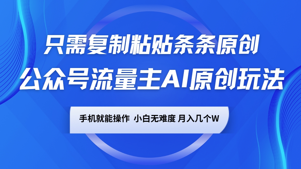 公众号流量主AI原创玩法，只需复制粘贴条条原创，手机可操作，小白无难度，月入几个W-快名资源网