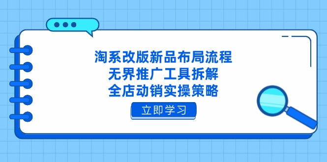 淘系改版新品布局流程，无界推广工具拆解，全店动销实操策略-快名资源网
