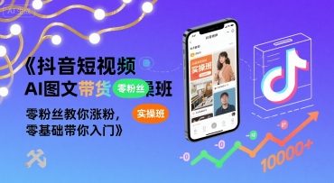 抖音短视频AI图文带货实操班，零粉丝教你涨粉，零基础带你入门-快名资源网