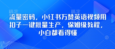 流量密码，小红书万赞英语视频用扣子一键批量生产，保姆级教程，小白都看得懂-青虫资源网