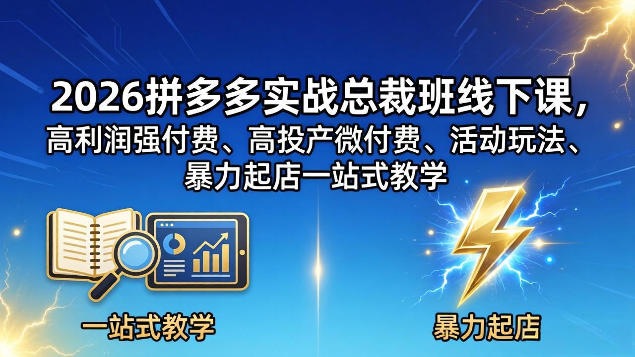 2026拼多多实战总裁班线下课，高利润强付费、高投产微付费、活动玩法、暴力起店一站式教学-快名资源网