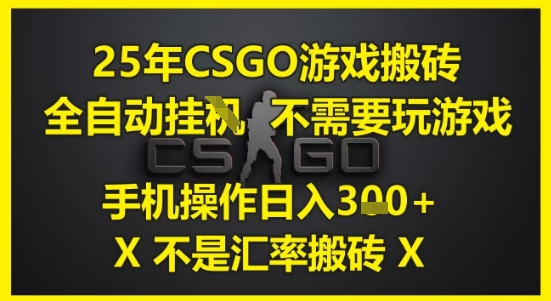 25年CSGO游戏搬砖，全自动运行，不需要玩游戏，手机操作日入3张(不是汇率搬砖)【揭秘】-青虫资源网