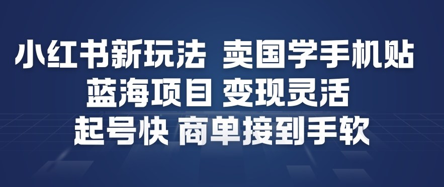 小红书新玩法，卖国学手机贴，蓝海项目，变现灵活，起号快，商单接到手软-快名资源网