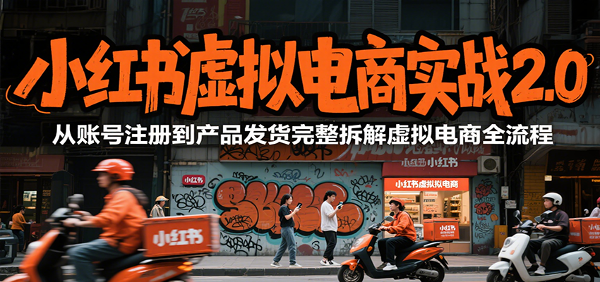 小红书虚拟电商实战2.0，从账号注册到产品发货完整拆解虚拟电商全流程-快名资源网
