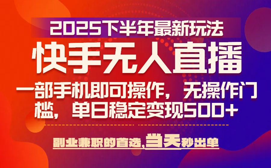 25年快手无人直播最新玩法，当天可出单，一部手机即可操作-快名资源网