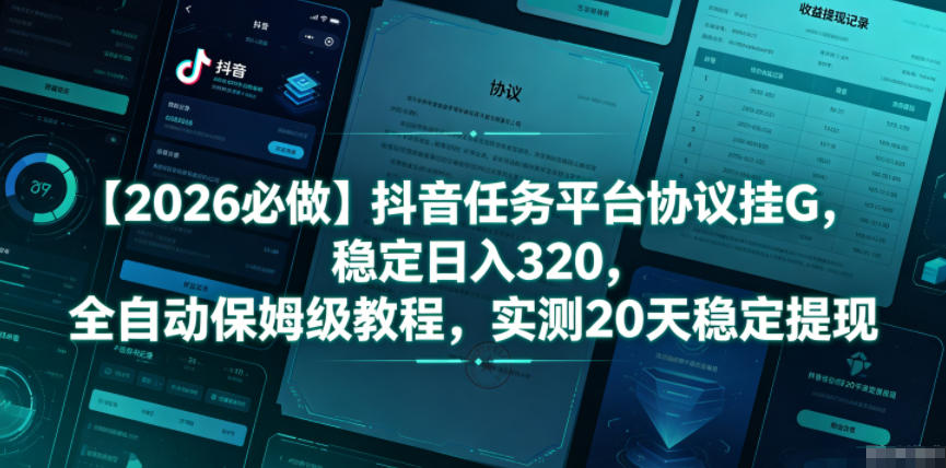 【2026必做】抖音任务平台协议挂G，稳定日入320，全自动保姆级教程，实测20天稳定提现【揭秘】-快名资源网