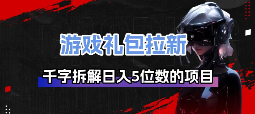 游戏礼包拉新_千字拆解日入5位数的项目逻辑-快名资源网