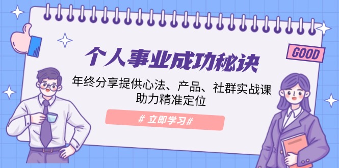 个人事业成功秘诀：年终分享提供心法、产品、社群实战课、助力精准定位-快名资源网