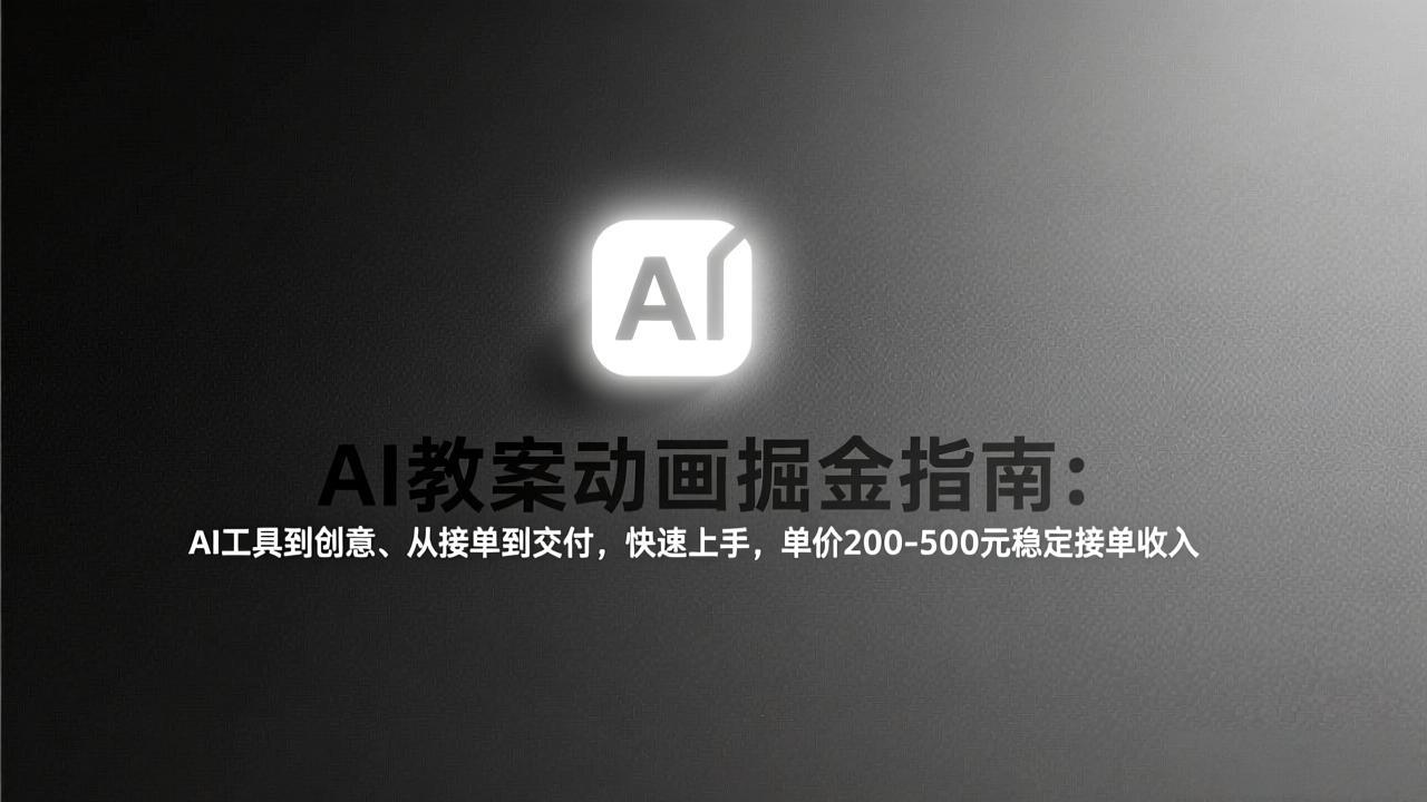 AI教案动画掘金指南：从工具到创意、从接单到交付，快速上手，单价200-500元稳定接单收入-快名资源网