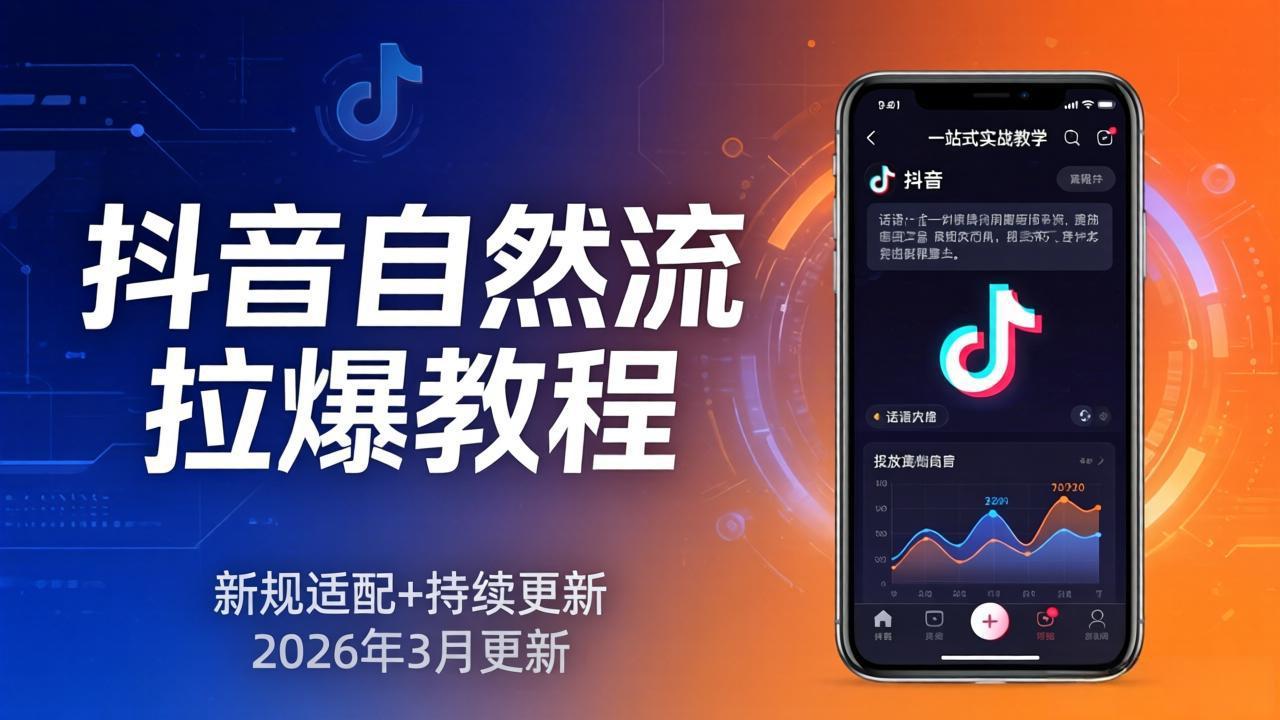 抖音自然流拉爆教程：新规适配+持续更新，话术+投放+起号一站式实战教学(更新26年3月-快名资源网