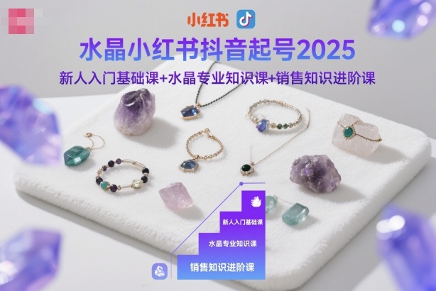 水晶小红书抖音起号2025，新人入门基础课+水晶专业知识课+销售知识进阶课-快名资源网