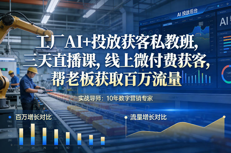 工厂AI+投放获客私教班，三天直播课，线上微付费获客，帮老板获取百万流量-快名资源网