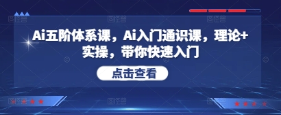 Ai五阶体系课，Ai入门通识课，理论+实操，带你快速入门-青虫资源网