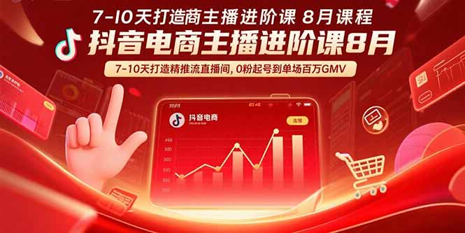 抖音电商主播进阶课8月  7-10天打造精准推流直播间，0粉起号到单场百万GMV-快名资源网