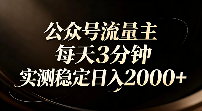 【公众号流量主】红利回归！AI四步法每天3分钟，实测稳定日入2000+-快名资源网