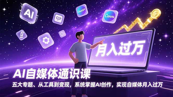 AI自媒体通识课，五大专题、从工具到变现，系统掌握AI创作，实现自媒体月入过万-快名资源网