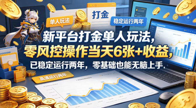 新平台打金单人玩法，零风控操作当天6张+收益，已稳定运行两年，零基础也能无脑上手【揭秘】-快名资源网
