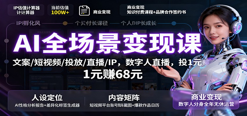 AI全场景变现课：文案/短视频/投放/直播/IP，数字人直播，投1元赚68元-快名资源网