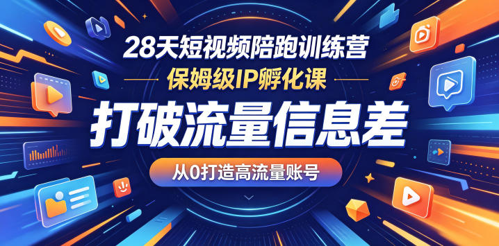 28天短视频陪跑训练营，保姆级IP孵化课，打破流量信息差，从0打造高流量账号-快名资源网