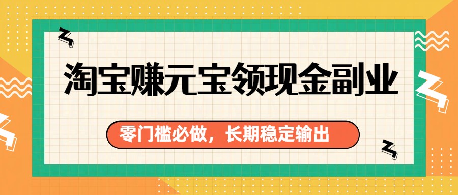 淘宝赚元宝领现金副业，零门槛必做，长期稳定输出-快名资源网