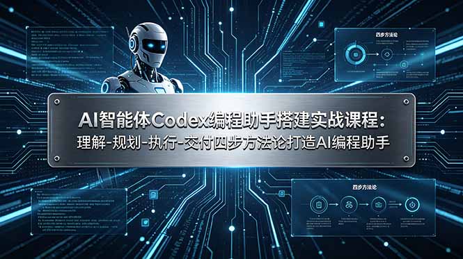 AI智能体Codex编程助手搭建实战课程：理解-规划-执行-交付四步方法论打造AI编程助手-青虫资源网