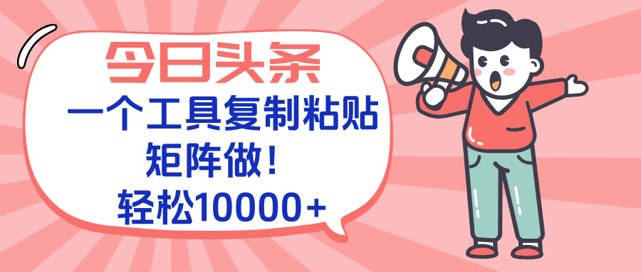 今日头条最新玩法，一个工具复制黏贴，矩阵去做10000+-快名资源网