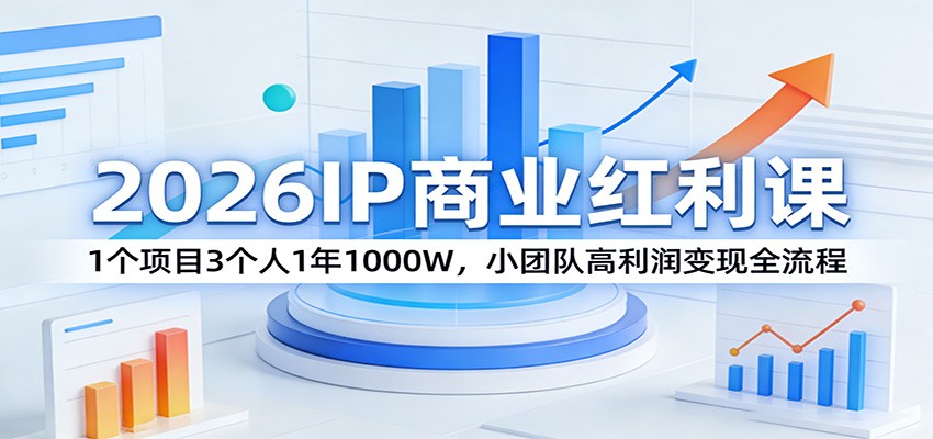 2026IP商业红利课：1个项目3个人1年1000W，小团队高利润变现全流程-快名资源网