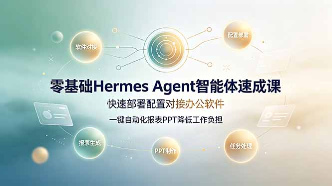 零基础Hermes Agent智能体速成课，快速部署配置对接办公软件；一键自动化报表PPT降低工作负担-青虫资源网
