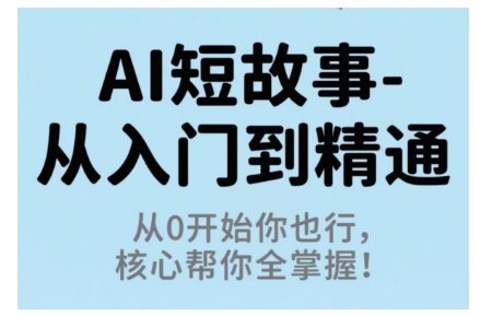 AI短故事从入门到精通，从0开始你也行，核心帮你全掌握-青虫资源网