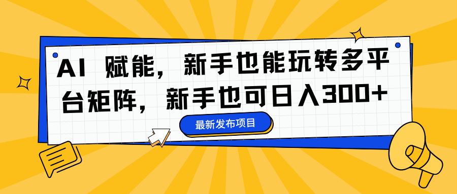 AI 赋能，新手也能玩转多平台矩阵，新手也可日入300+-快名资源网