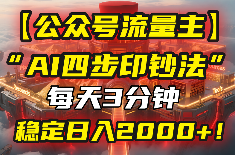 【公众号流量主】我用“AI四步法”每天复制粘贴3分钟，稳定日入2000+！-快名资源网