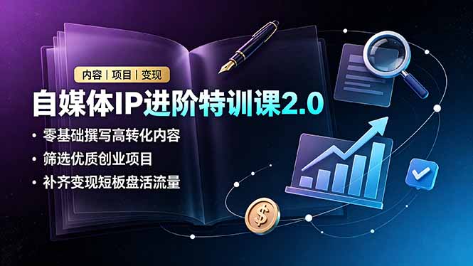 自媒体IP进阶特训课2.0，零基础撰写高转化内容，筛选优质创业项目，补齐变现短板盘活流量-青虫资源网