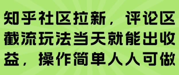 知乎社区拉新，评论区截流玩法当天就能出收益，操作简单人人可做-快名资源网