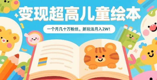 变现超高儿童绘本，一个月几十万粉丝，新玩法月入2W-快名资源网