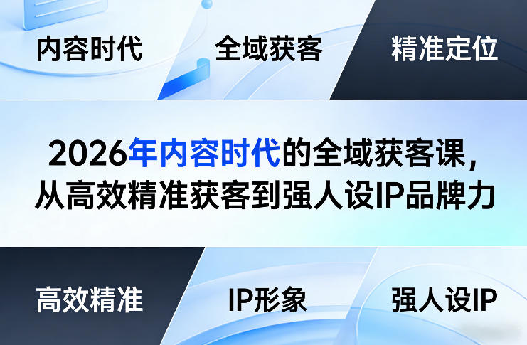 2026年内容时代的全域获客课，从高效精准获客到强人设IP品牌力-快名资源网